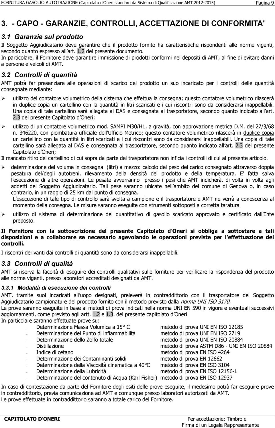 2 del presente documento. In particolare, il Fornitore deve garantire immissione di prodotti conformi nei depositi di AMT, al fine di evitare danni a persone e veicoli di AMT. 3.