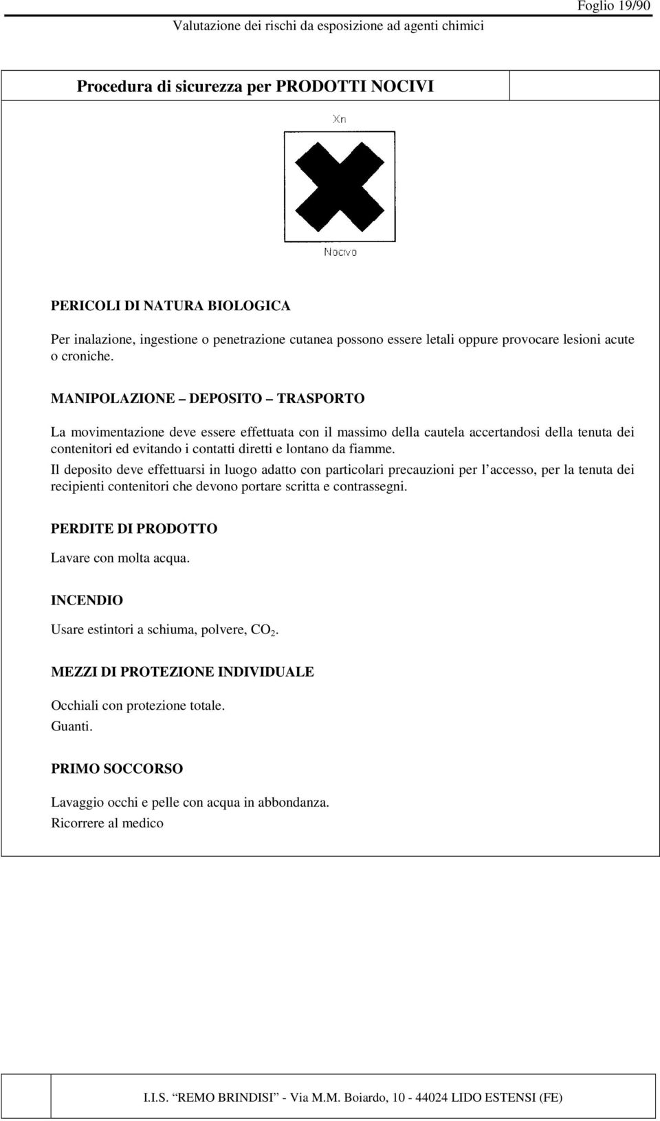 Il deposito deve effettuarsi in luogo adatto con particolari precauzioni per l accesso, per la tenuta dei recipienti contenitori che devono portare scritta e contrassegni.