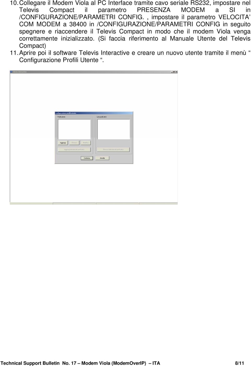 , impostare il parametro VELOCITA COM MODEM a 38400 in /CONFIGURAZIONE/PARAMETRI CONFIG in seguito spegnere e riaccendere il Televis Compact in modo che il