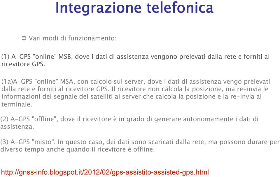 Il ricevitore non calcola la posizione, ma re-invia le informazioni del segnale dei satelliti al server che calcola la posizione e la re-invia al terminale.