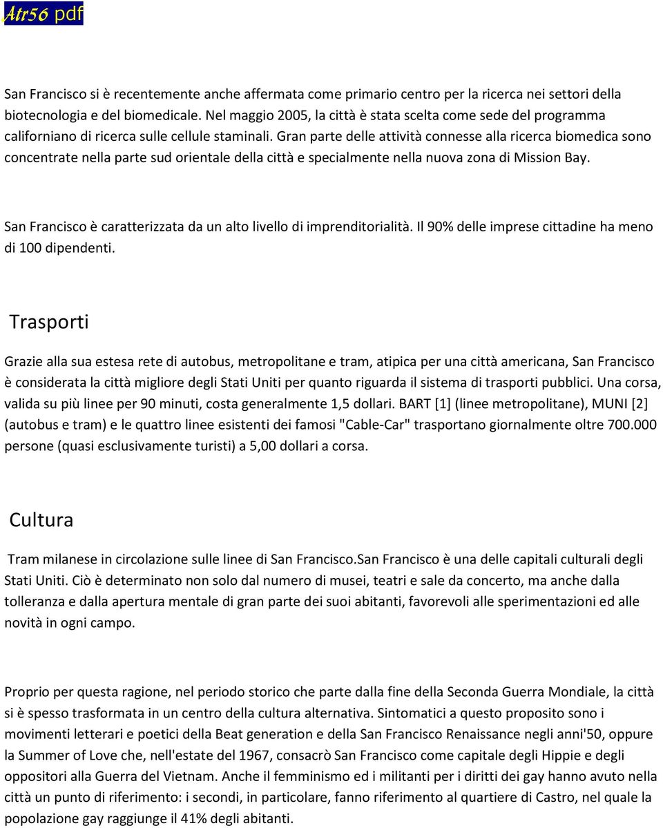 Gran parte delle attività connesse alla ricerca biomedica sono concentrate nella parte sud orientale della città e specialmente nella nuova zona di Mission Bay.