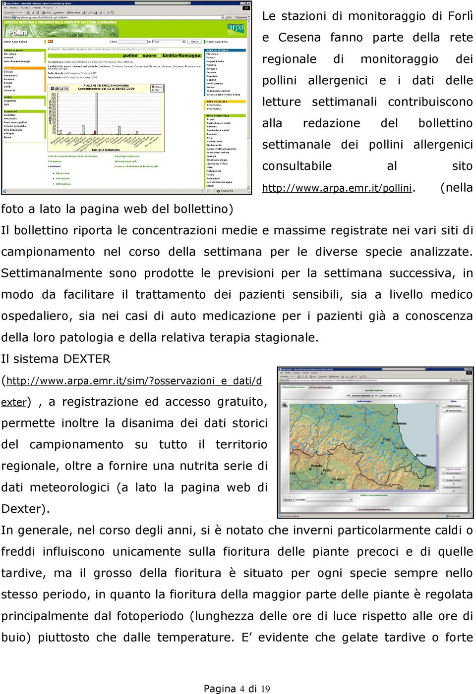 (nella foto a lato la pagina web del bollettino) Il bollettino riporta le concentrazioni medie e massime registrate nei vari siti di campionamento nel corso della settimana per le diverse specie