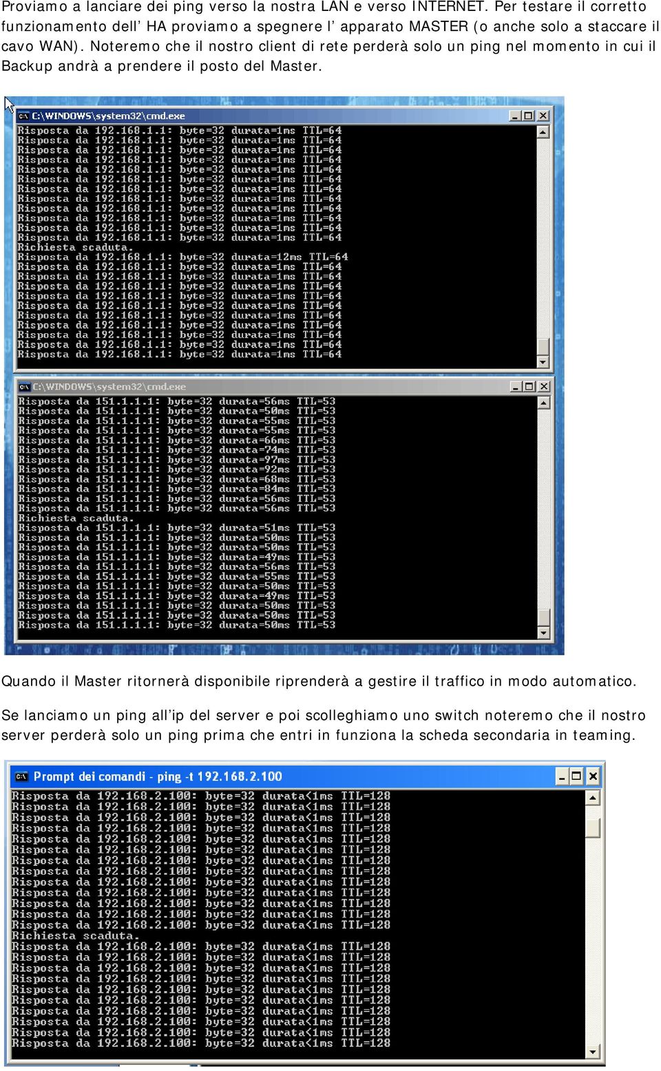 Noteremo che il nostro client di rete perderà solo un ping nel momento in cui il Backup andrà a prendere il posto del Master.