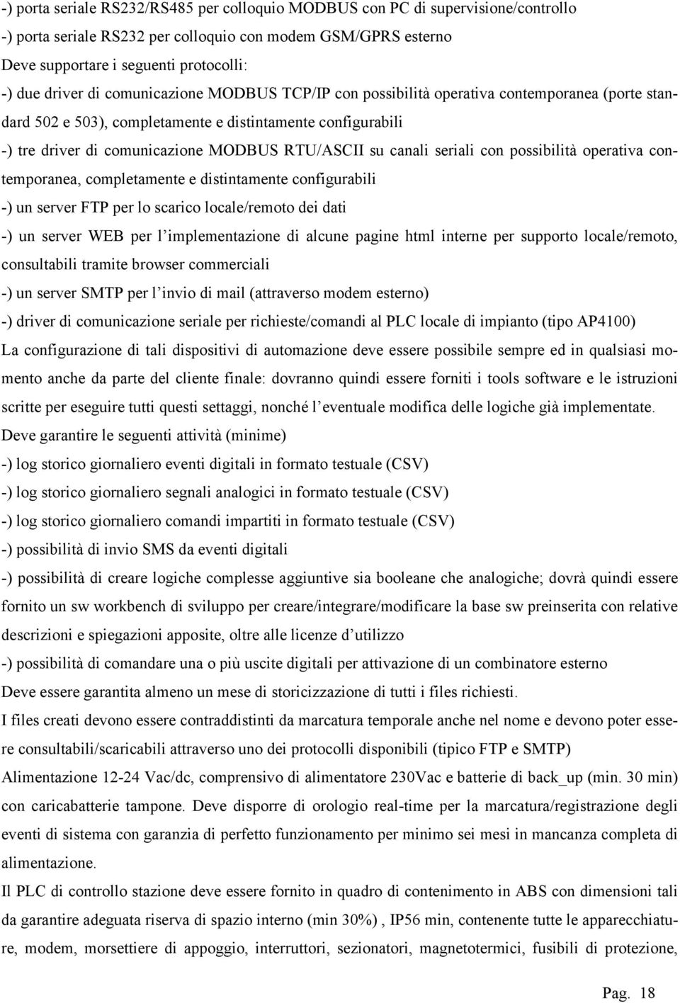 canali seriali con possibilità operativa contemporanea, completamente e distintamente configurabili -) un server FTP per lo scarico locale/remoto dei dati -) un server WEB per l implementazione di