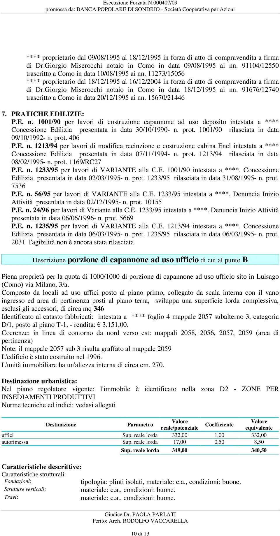 trascritto a Como in data 20/12/1995 ai nn 15670/21446 7 PRATICHE EDILIZIE: PE n 1001/90 per lavori di costruzione capannone ad uso deposito intestata a **** Concessione Edilizia presentata in data