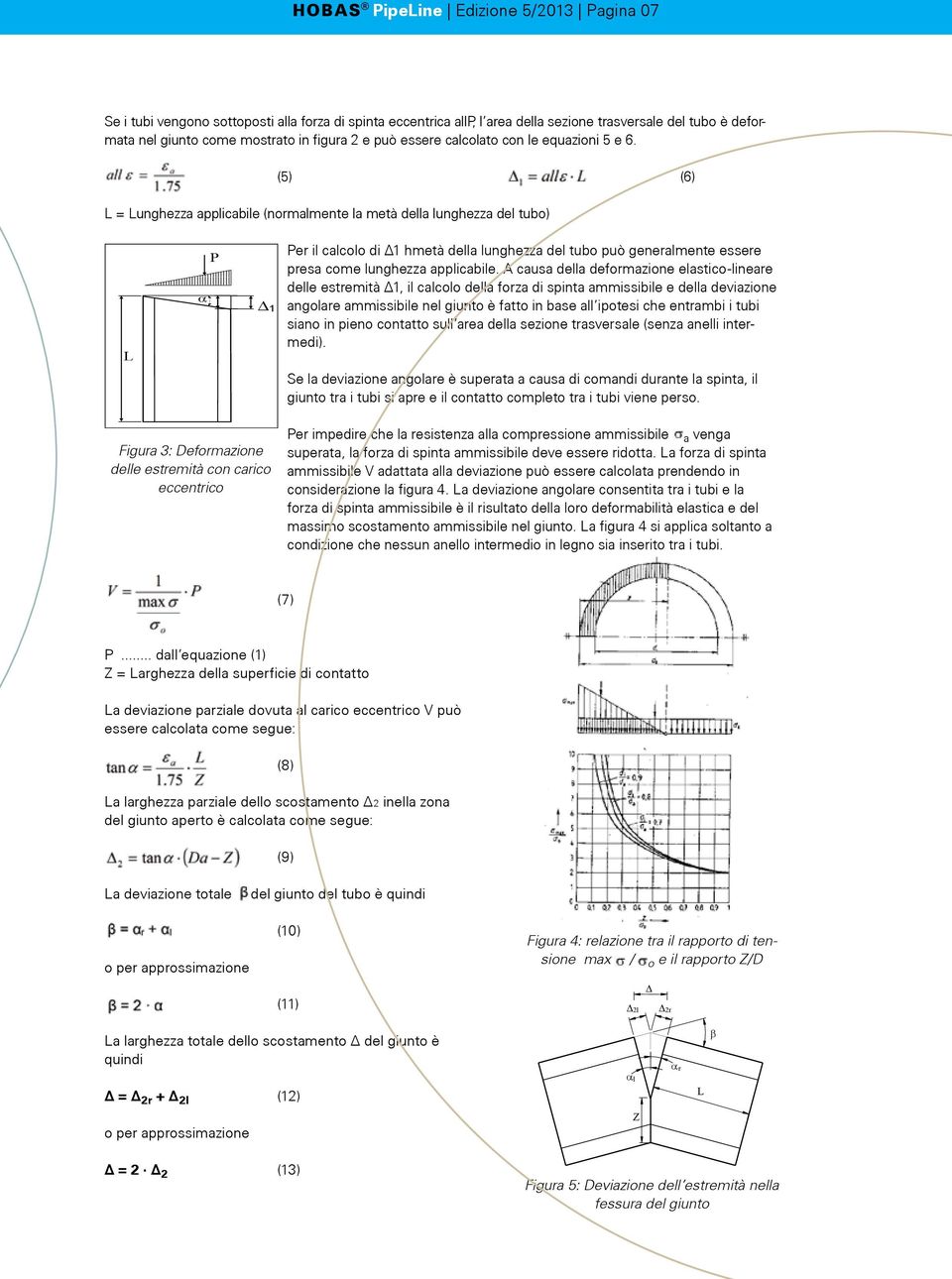 (5) (6) L = Lunghezza applicabile (normalmente la metà della lunghezza del tubo) L α P 1 Per il calcolo di Δ1 hmetà della lunghezza del tubo può generalmente essere presa come lunghezza applicabile.