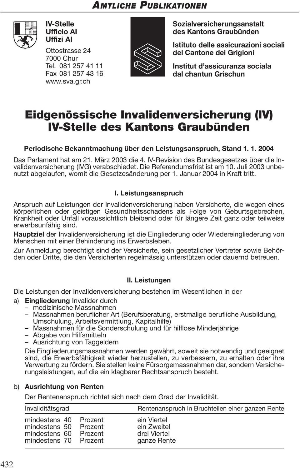 Invalidenversicherung (IV) IV-Stelle des Kantons Graubünden Periodische Bekanntmachung über den Leistungsanspruch, Stand 1. 1. 2004 Das Parlament hat am 21. März 2003 die 4.