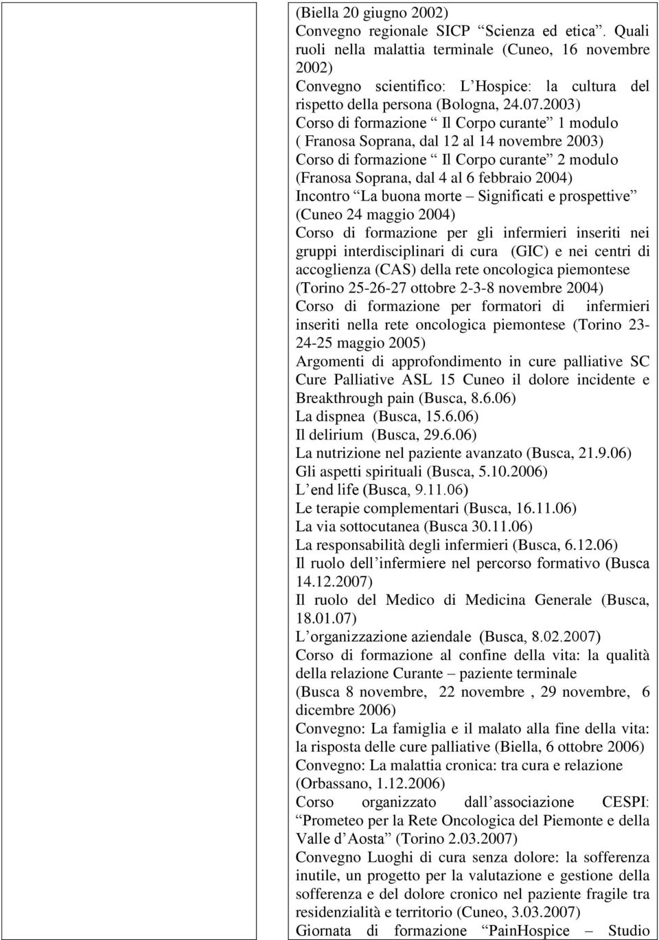 2003) Corso di formazione Il Corpo curante 1 modulo ( Franosa Soprana, dal 12 al 14 novembre 2003) Corso di formazione Il Corpo curante 2 modulo (Franosa Soprana, dal 4 al 6 febbraio 2004) Incontro