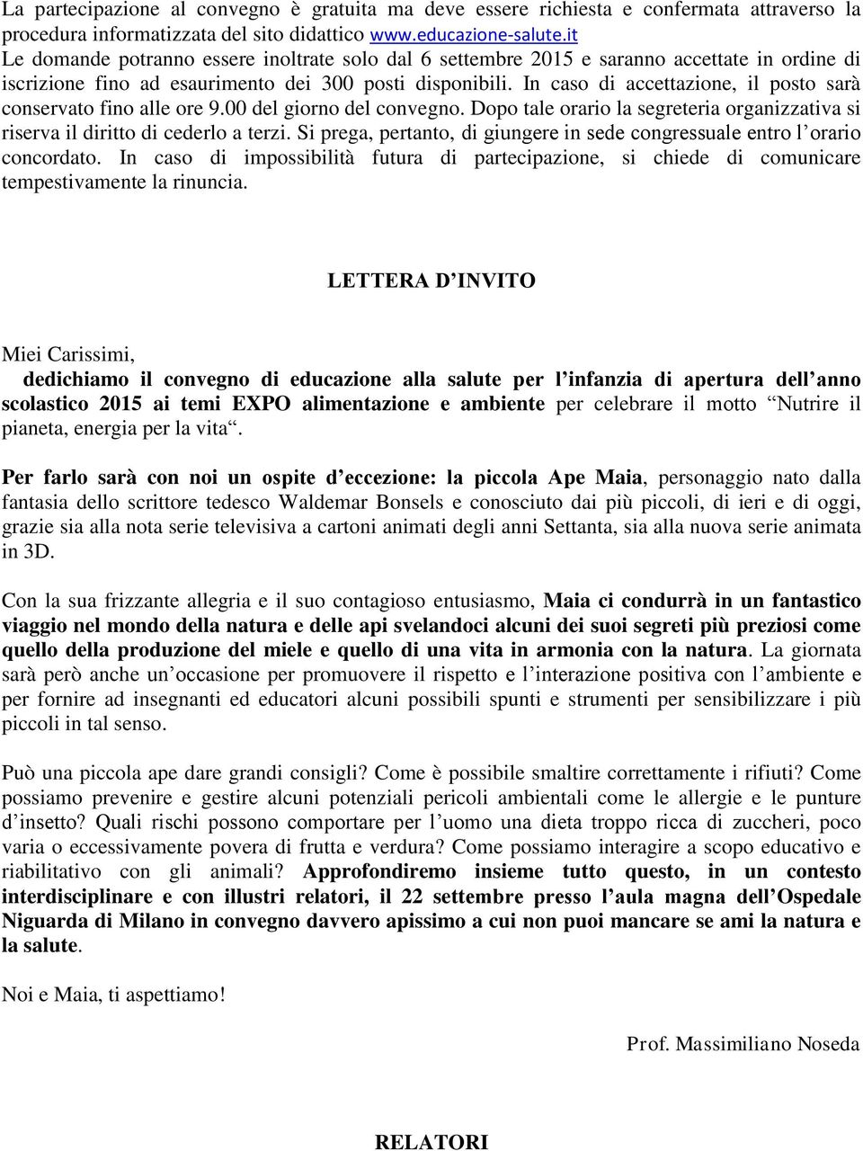 In caso di accettazione, il posto sarà conservato fino alle ore 9.00 del giorno del convegno. Dopo tale orario la segreteria organizzativa si riserva il diritto di cederlo a terzi.