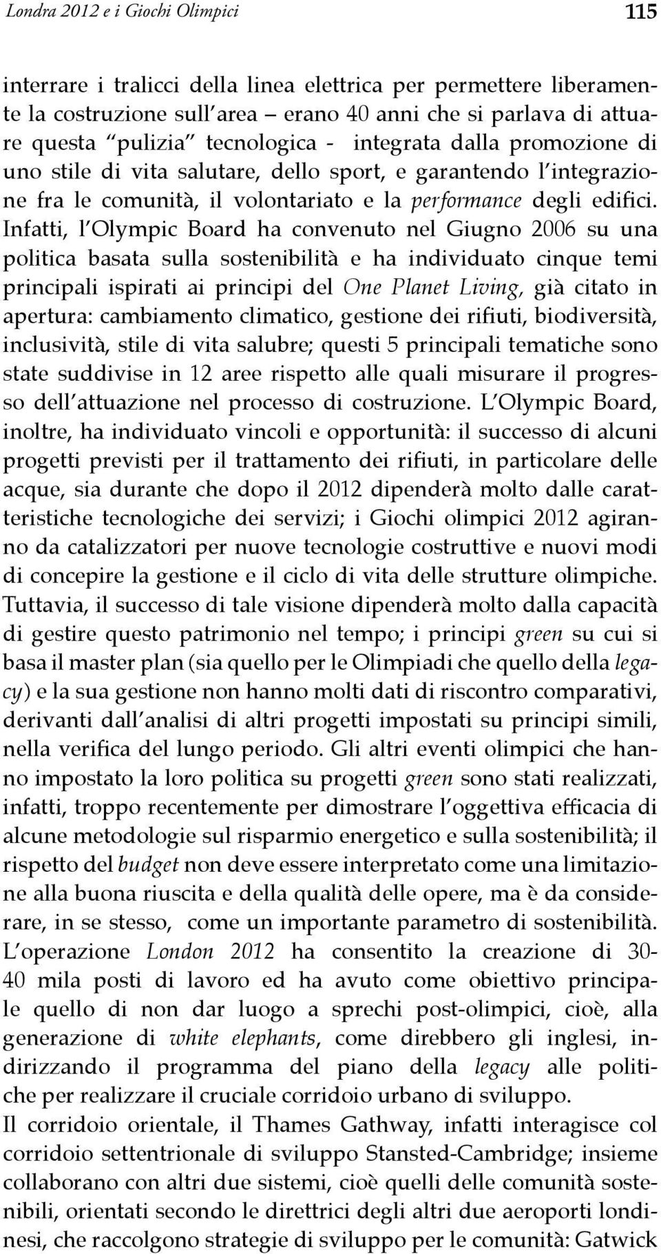 Infatti, l Olympic Board ha convenuto nel Giugno 2006 su una politica basata sulla sostenibilità e ha individuato cinque temi principali ispirati ai principi del One Planet Living, già citato in