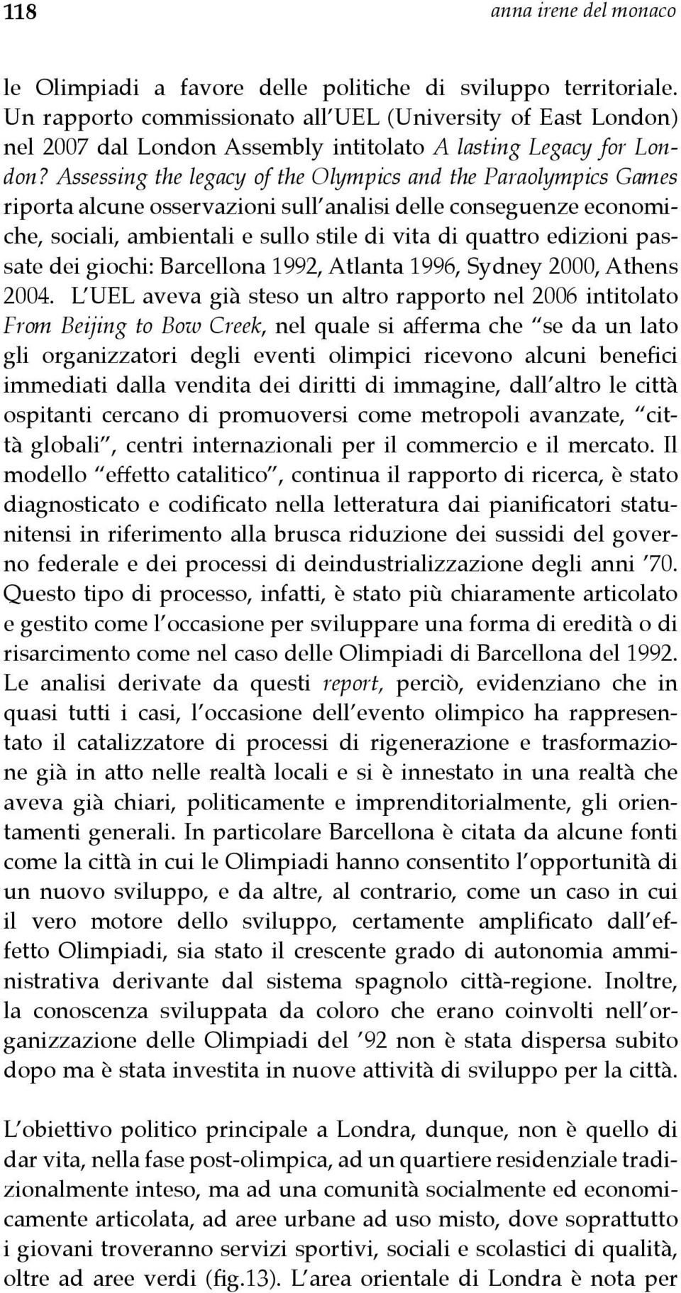 Assessing the legacy of the Olympics and the Paraolympics Games riporta alcune osservazioni sull analisi delle conseguenze economiche, sociali, ambientali e sullo stile di vita di quattro edizioni