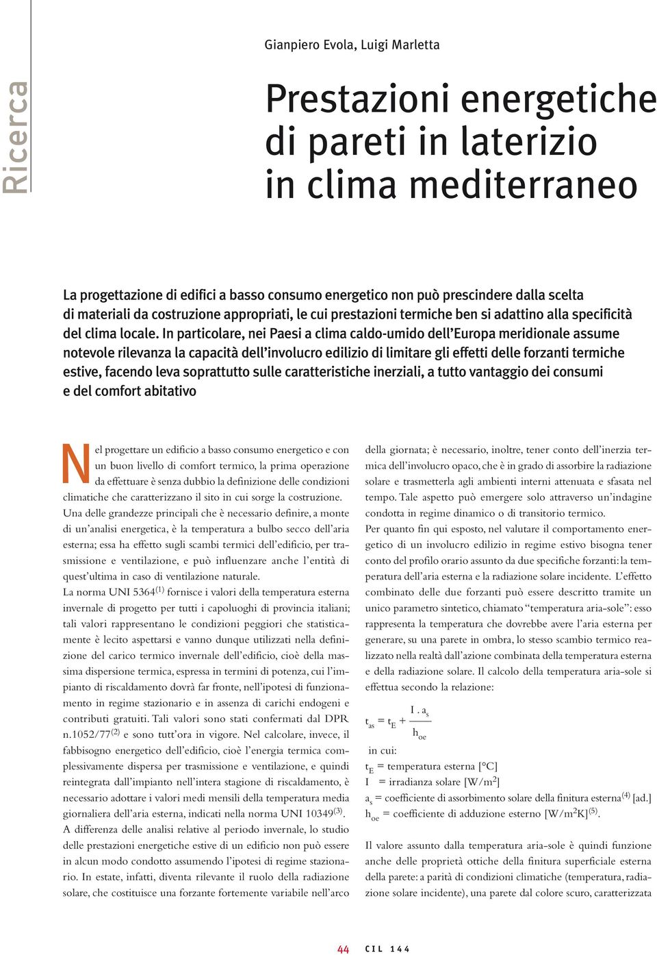 In particolare, nei Paesi a clima caldo-umido dell Europa meridionale assume notevole rilevanza la capacità dell involucro edilizio di limitare gli effetti delle forzanti termiche estive, facendo