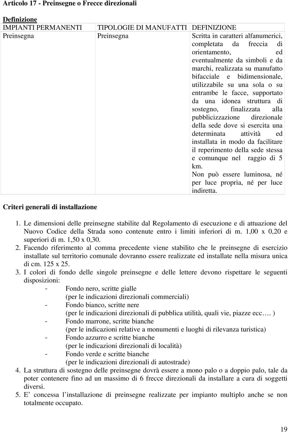 sostegno, finalizzata alla pubblicizzazione direzionale della sede dove si esercita una determinata attività ed installata in modo da facilitare il reperimento della sede stessa e comunque nel raggio