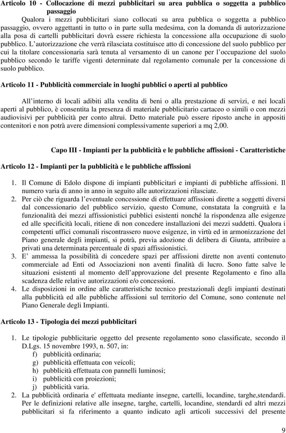 L autorizzazione che verrà rilasciata costituisce atto di concessione del suolo pubblico per cui la titolare concessionaria sarà tenuta al versamento di un canone per l occupazione del suolo pubblico