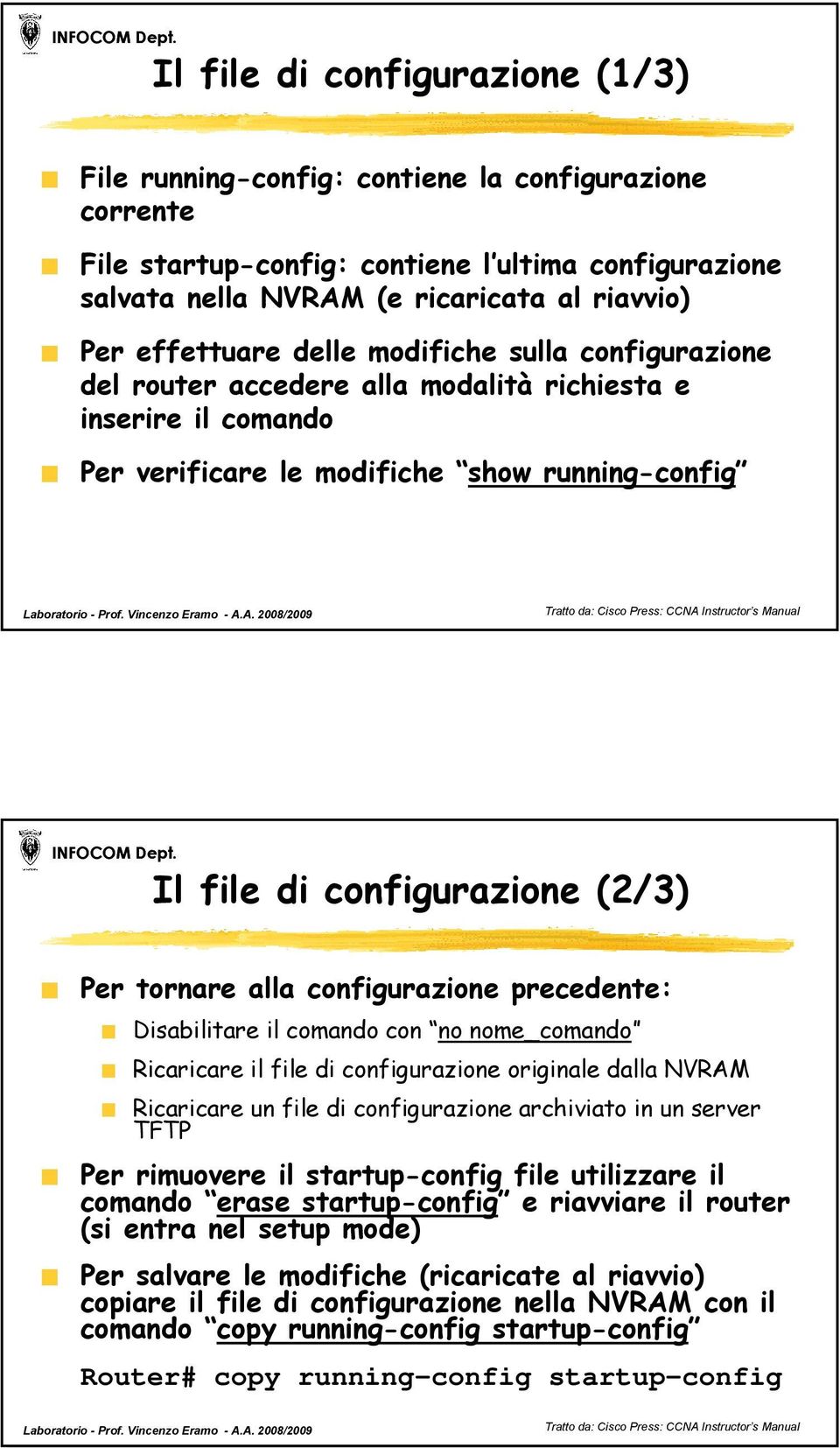 tornare alla configurazione precedente: Disabilitare il comando con no nome_comando Ricaricare il file di configurazione originale dalla NVRAM Ricaricare un file di configurazione archiviato in un