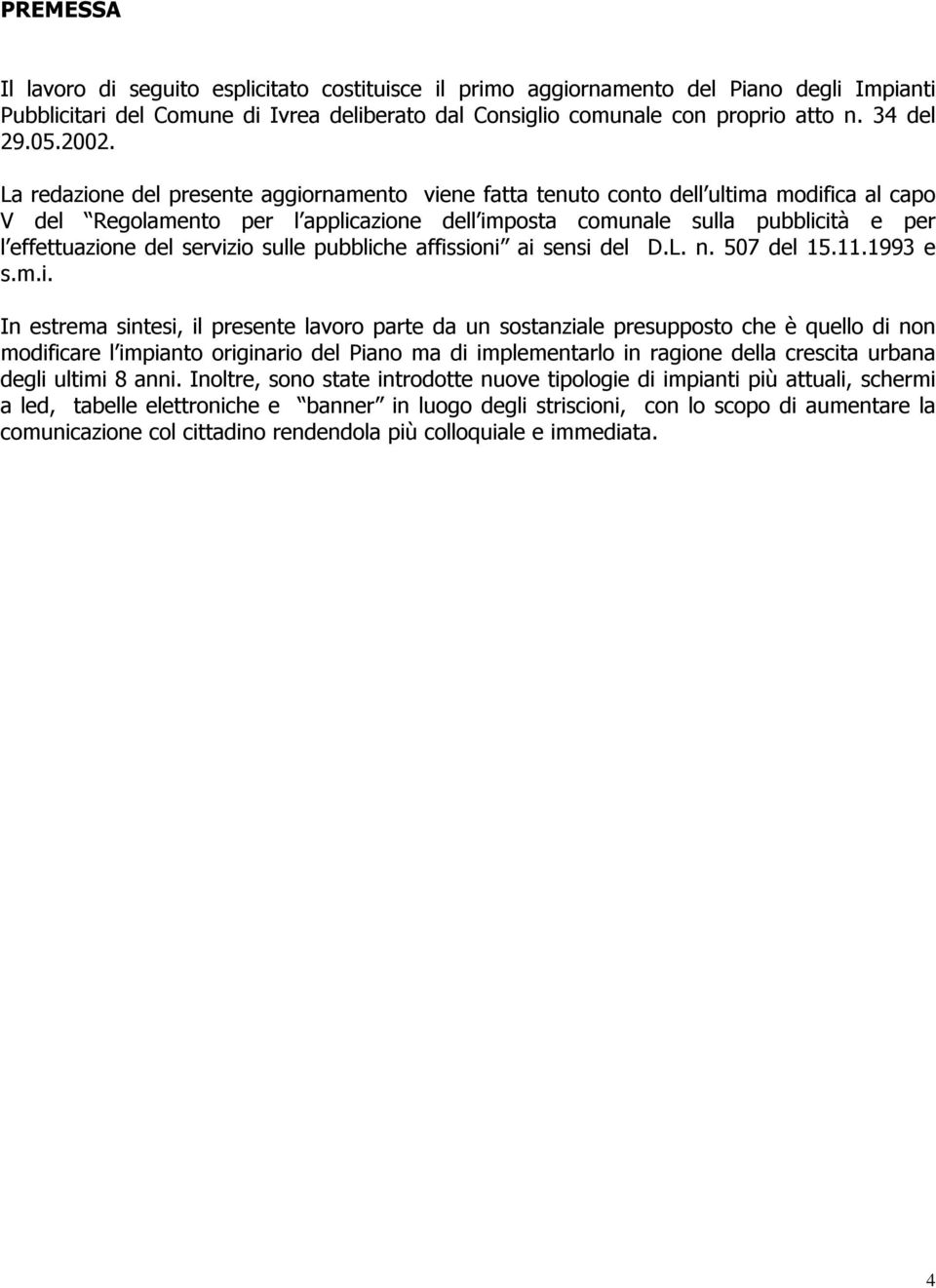 La redazione del presente aggiornamento viene fatta tenuto conto dell ultima modifica al capo V del Regolamento per l applicazione dell imposta comunale sulla pubblicità e per l effettuazione del