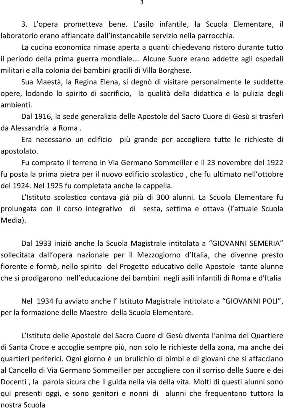 Alcune Suore erano addette agli ospedali militari e alla colonia dei bambini gracili di Villa Borghese.