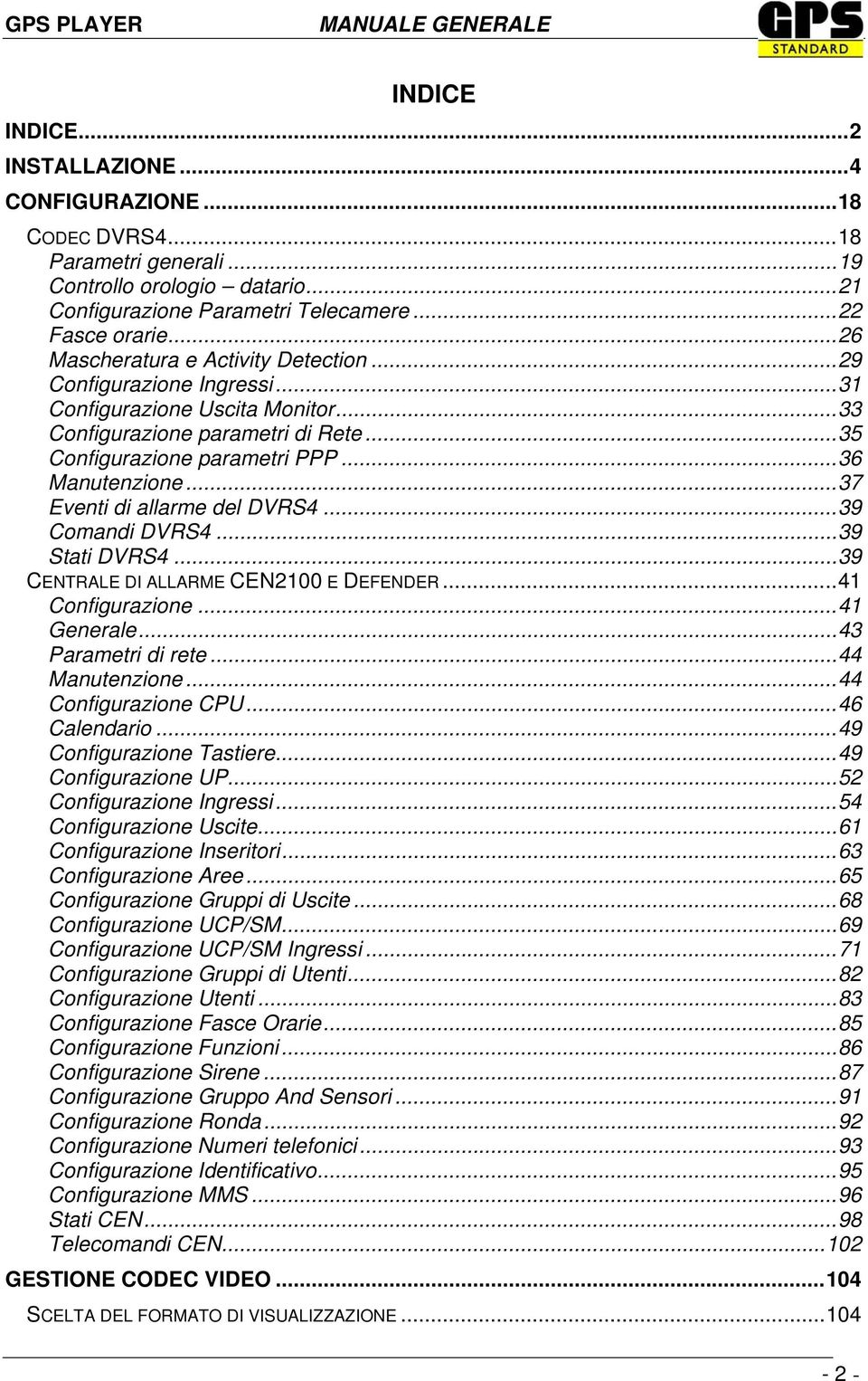 ..37 Eventi di allarme del DVRS4...39 Comandi DVRS4...39 Stati DVRS4...39 CENTRALE DI ALLARME CEN2100 E DEFENDER...41 Configurazione...41 Generale...43 Parametri di rete...44 Manutenzione.