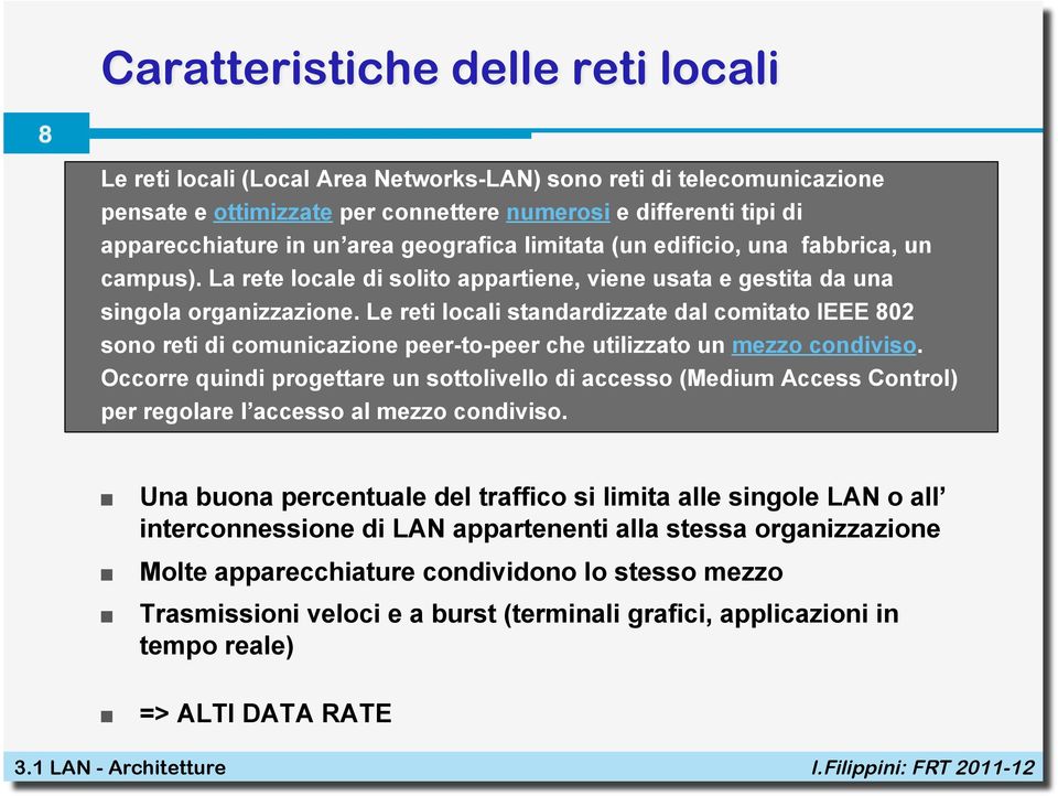 Le reti locali standardizzate dal comitato IEEE 802 sono reti di comunicazione peer-to-peer che utilizzato un mezzo condiviso.