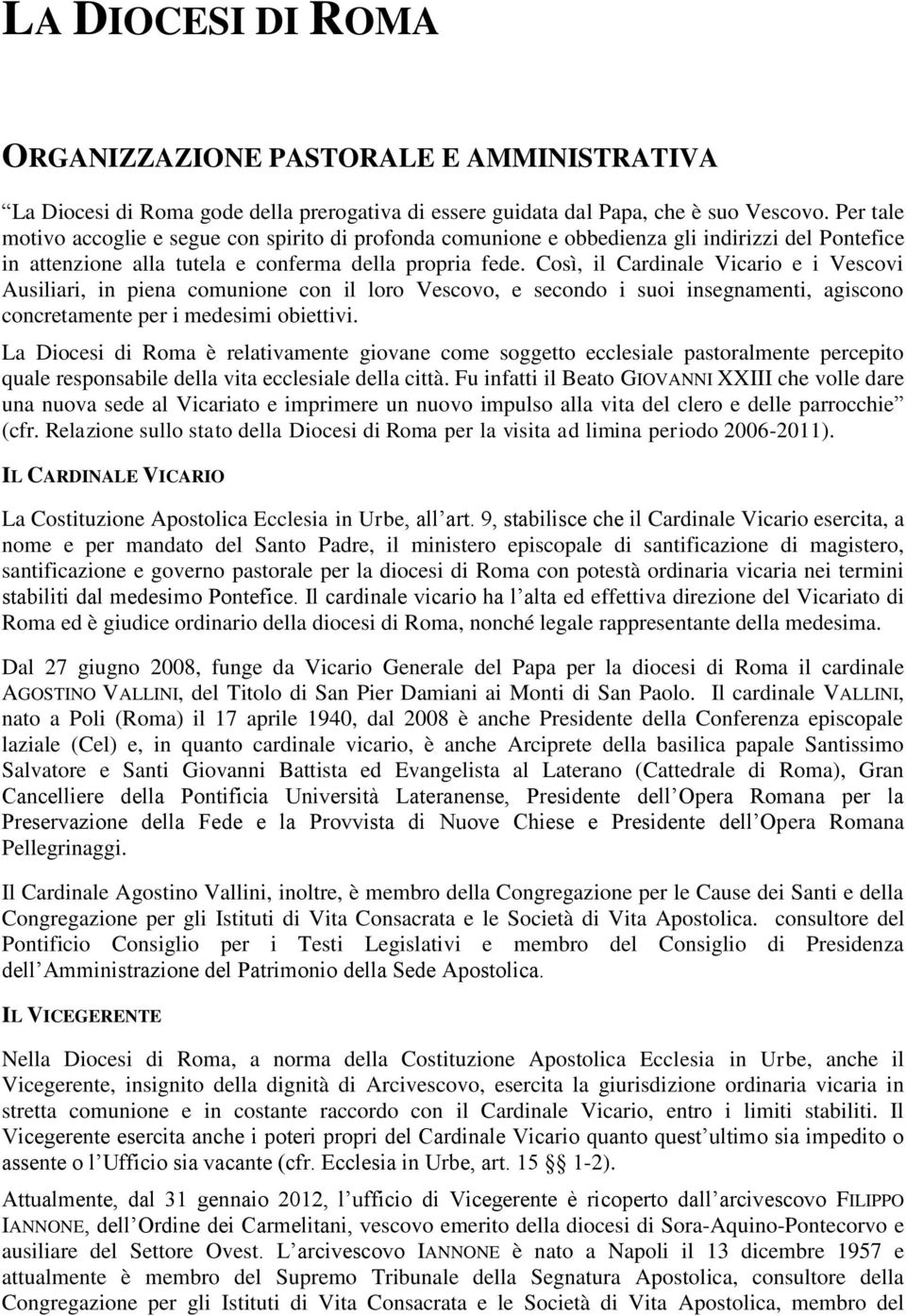 Così, il Cardinale Vicario e i Vescovi Ausiliari, in piena comunione con il loro Vescovo, e secondo i suoi insegnamenti, agiscono concretamente per i medesimi obiettivi.