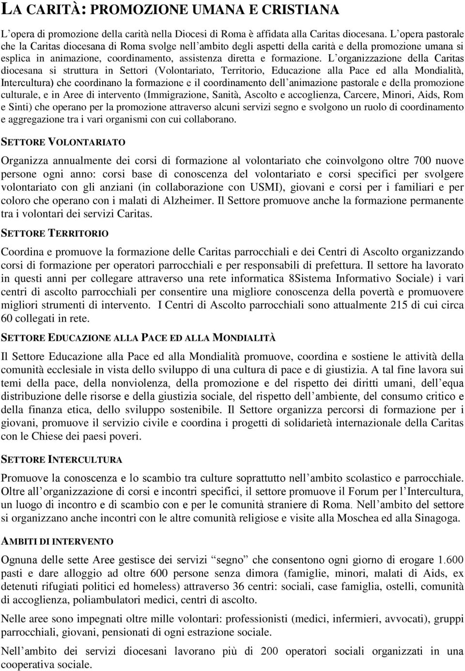 L organizzazione della Caritas diocesana si struttura in Settori (Volontariato, Territorio, Educazione alla Pace ed alla Mondialità, Intercultura) che coordinano la formazione e il coordinamento dell