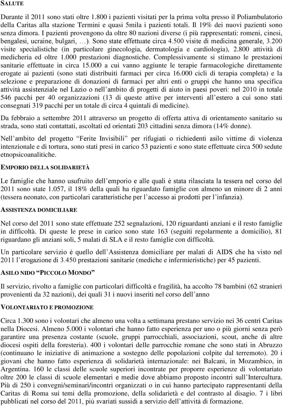 500 visite di medicina generale, 3.200 visite specialistiche (in particolare ginecologia, dermatologia e cardiologia), 2.800 attività di medicheria ed oltre 1.000 prestazioni diagnostiche.