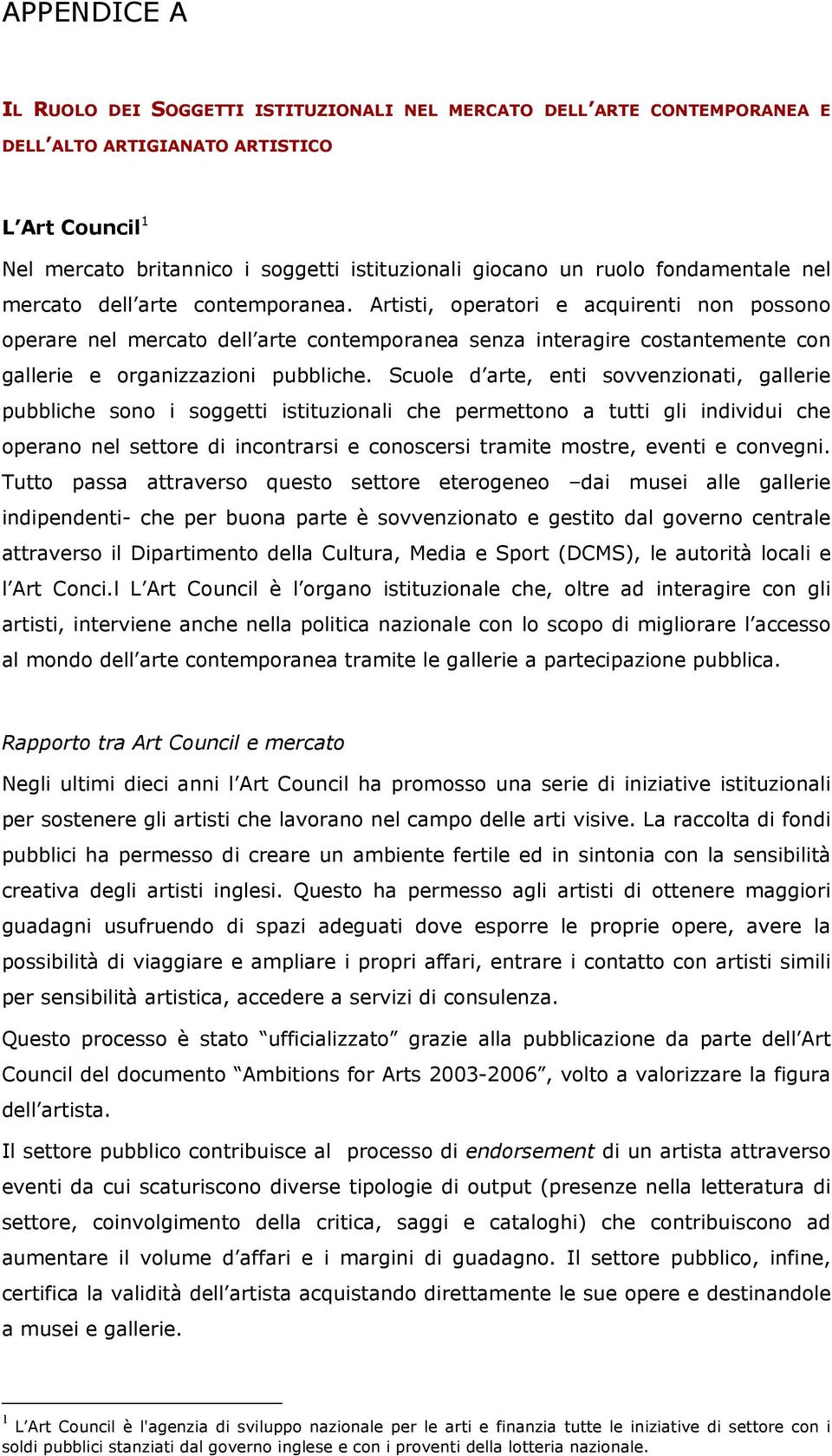 Artisti, operatori e acquirenti non possono operare nel mercato dell arte contemporanea senza interagire costantemente con gallerie e organizzazioni pubbliche.