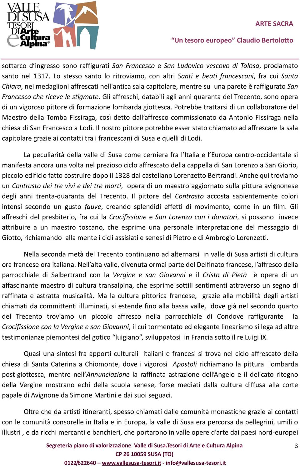 riceve le stigmate. Gli affreschi, databili agli anni quaranta del Trecento, sono opera di un vigoroso pittore di formazione lombarda giottesca.