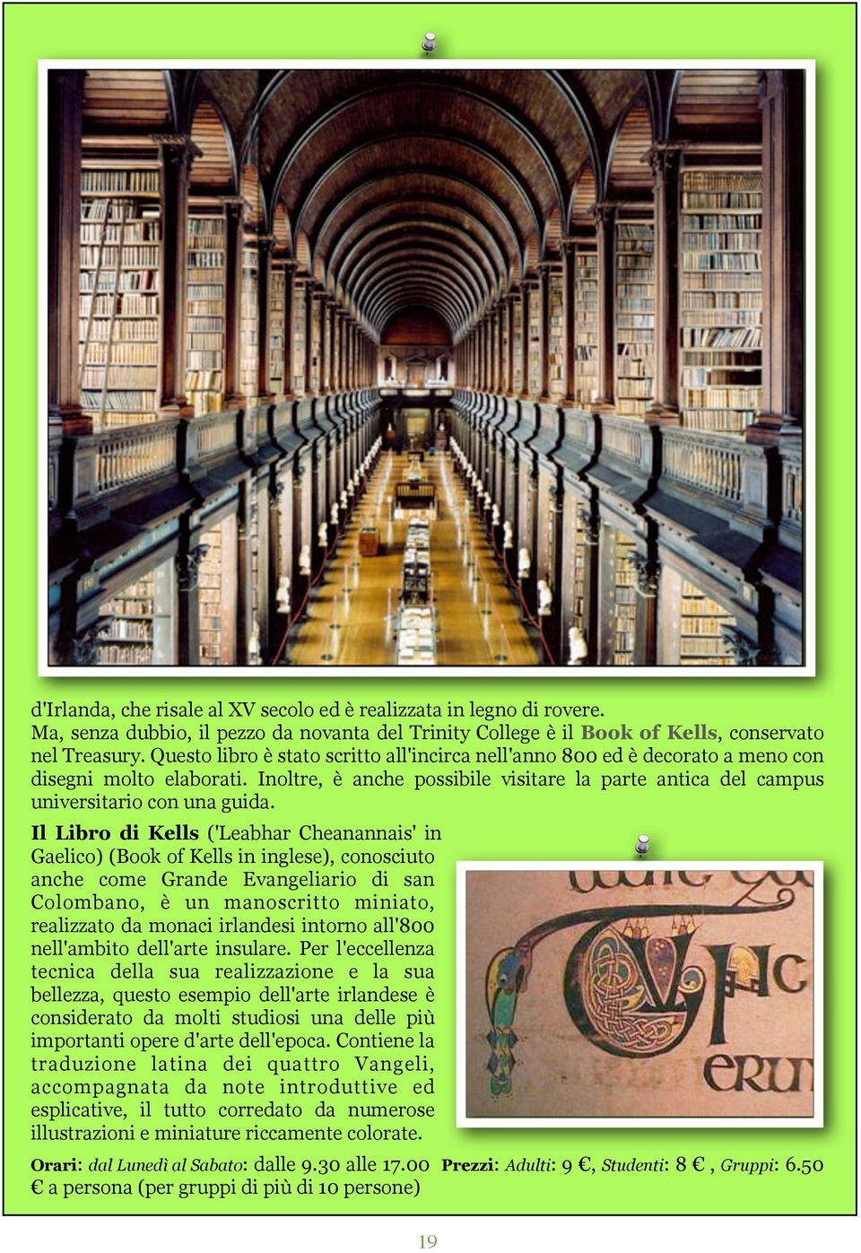 Il Libro di Kells ('Leabhar Cheanannais' in Gaelico) (Book of Kells in inglese), conosciuto anche come Grande Evangeliario di san Colombano, è un manoscritto miniato, realizzato da monaci irlandesi