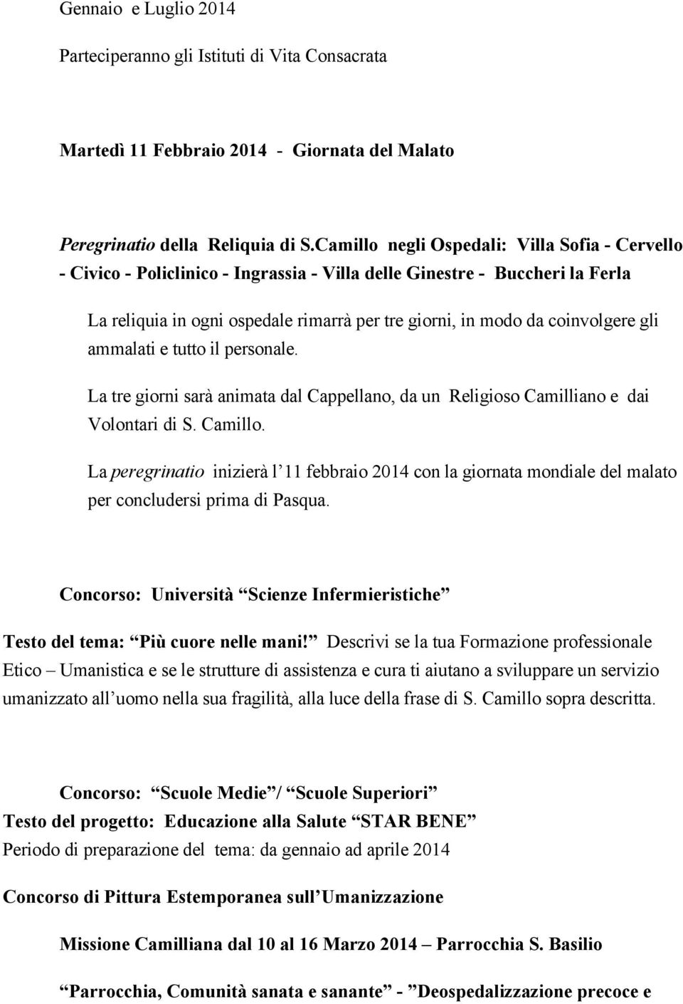 coinvolgere gli ammalati e tutto il personale. La tre giorni sarà animata dal Cappellano, da un Religioso Camilliano e dai Volontari di S. Camillo.