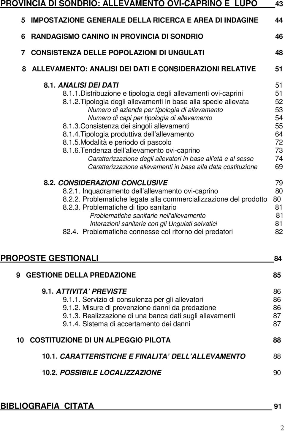 Tipologia degli allevamenti in base alla specie allevata 52 Numero di aziende per tipologia di allevamento 53 Numero di capi per tipologia di allevamento 54 8.1.3.Consistenza dei singoli allevamenti 55 8.