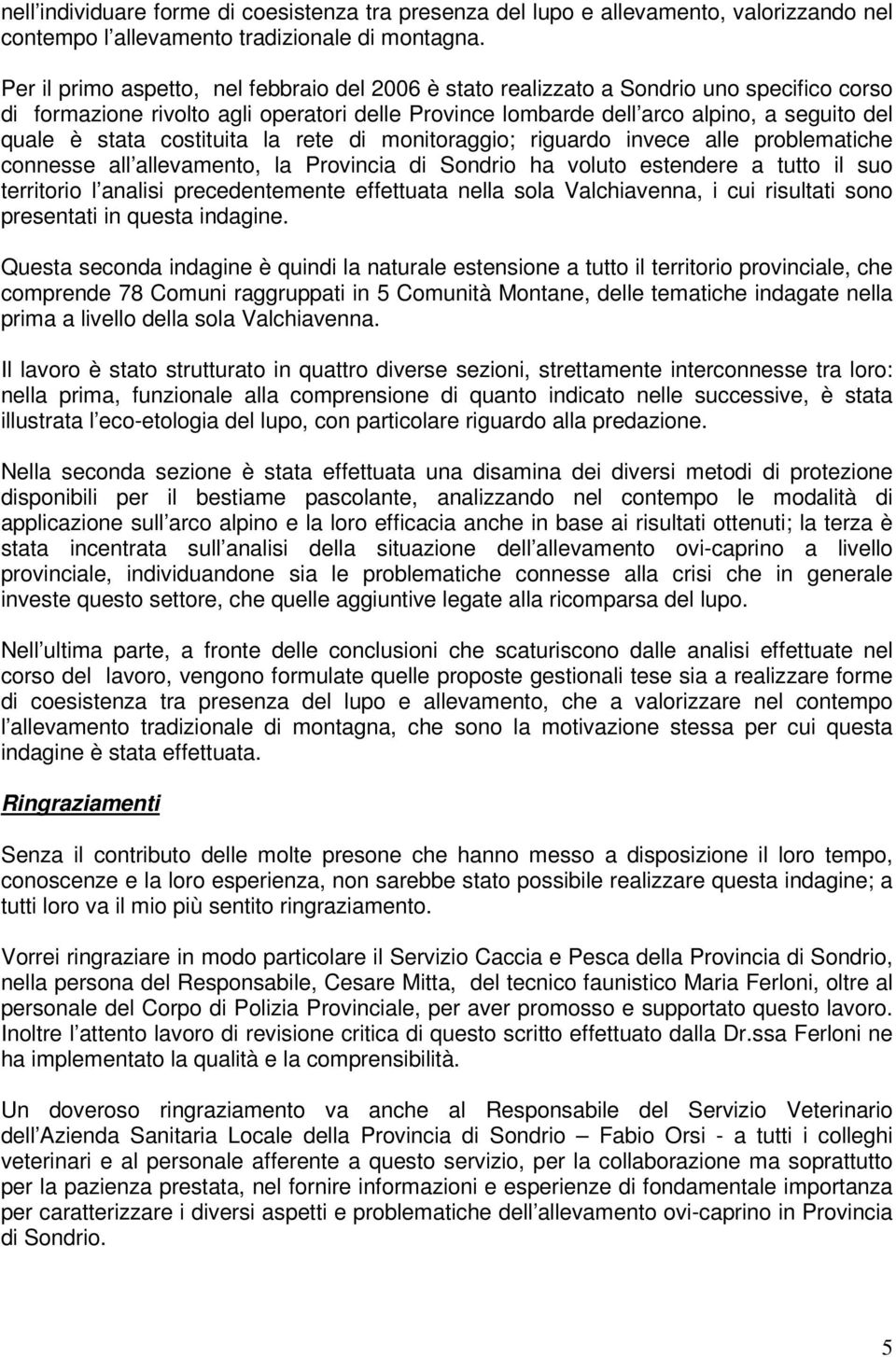 costituita la rete di monitoraggio; riguardo invece alle problematiche connesse all allevamento, la Provincia di Sondrio ha voluto estendere a tutto il suo territorio l analisi precedentemente