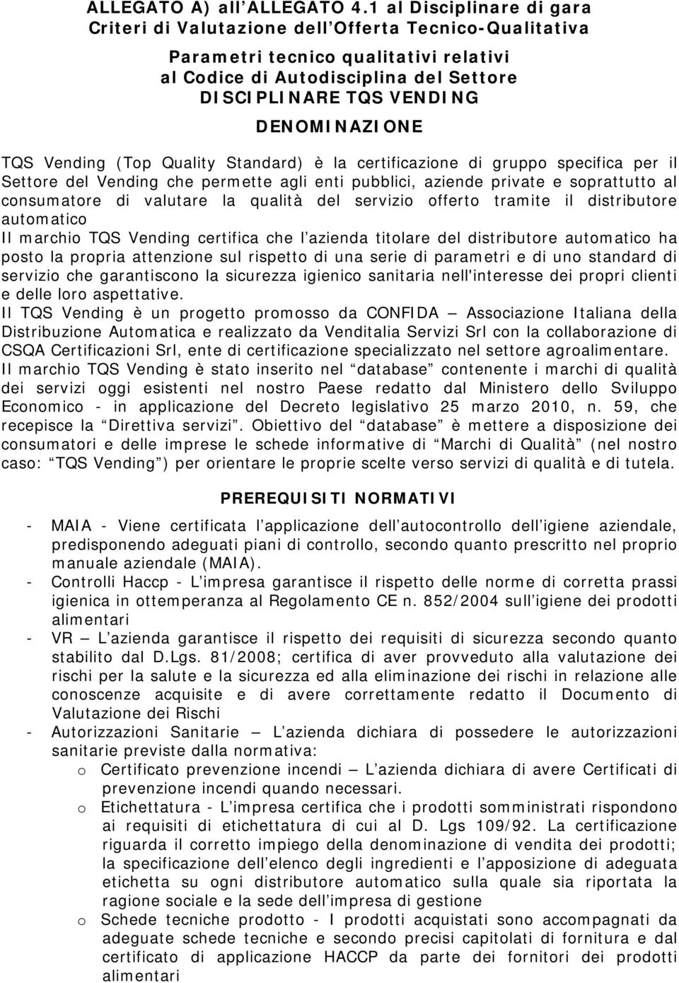 di gruppo specifica per il Settore del Vending che permette agli enti pubblici, aziende private e soprattutto al consumatore di valutare la qualità del servizio offerto tramite il distributore