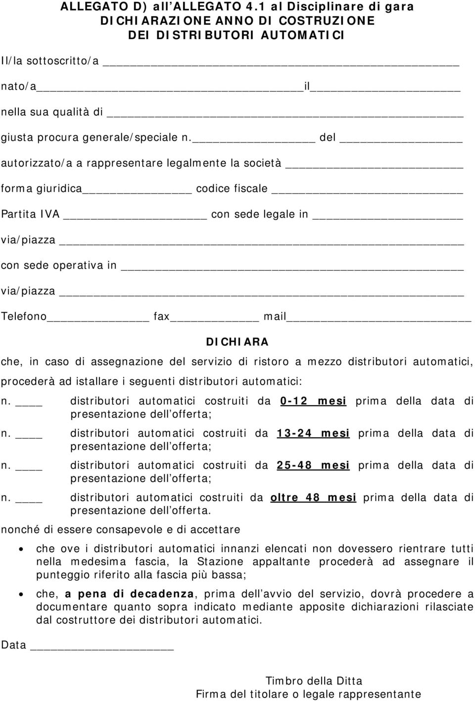 del autorizzato/a a rappresentare legalmente la società forma giuridica codice fiscale Partita IVA con sede legale in via/piazza con sede operativa in via/piazza Telefono fax mail DICHIARA che, in