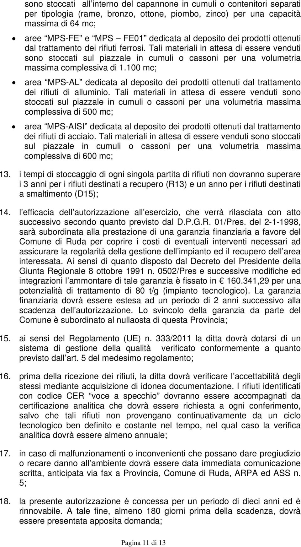 Tali materiali in attesa di essere venduti sono stoccati sul piazzale in cumuli o cassoni per una volumetria massima complessiva di 1.