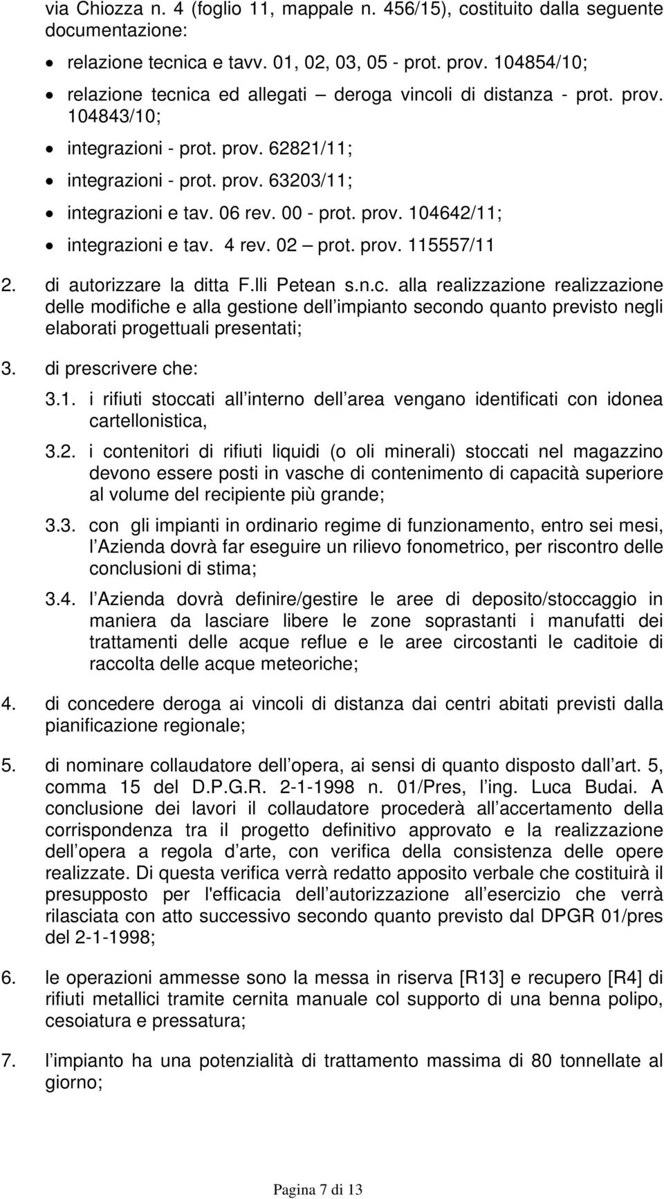 00 - prot. prov. 104642/11; integrazioni e tav. 4 rev. 02 prot. prov. 115557/11 2. di autorizzare la ditta F.lli Petean s.n.c.