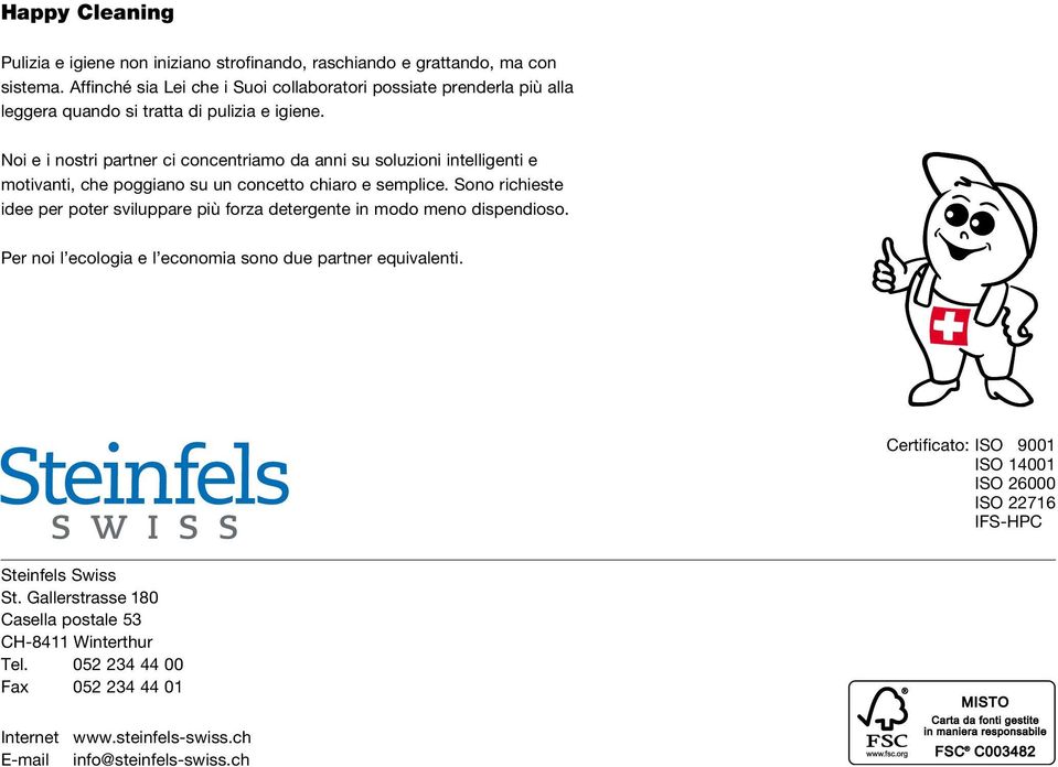 Noi e i nostri partner ci concentriamo da anni su soluzioni intelligenti e motivanti, che poggiano su un concetto chiaro e semplice.