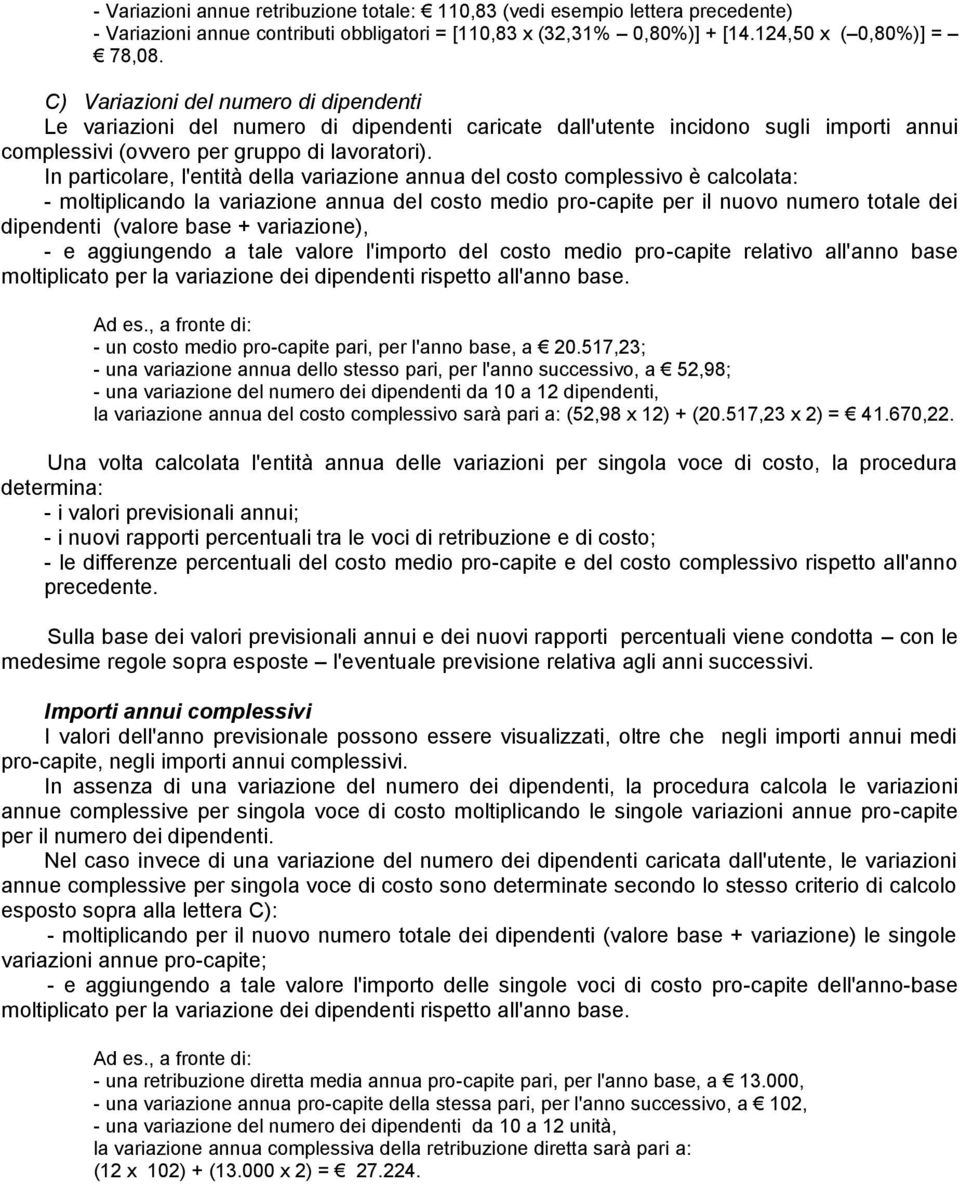 In particolare, l'entità della variazione annua del costo complessivo è calcolata: - moltiplicando la variazione annua del costo medio pro-capite per il nuovo numero totale dei dipendenti (valore