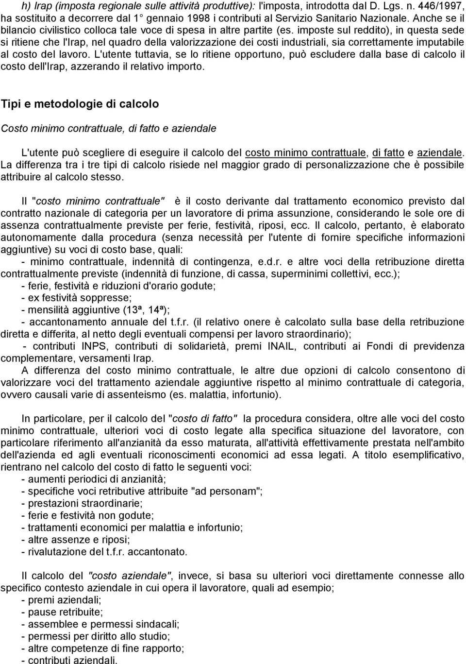 imposte sul reddito), in questa sede si ritiene che l'irap, nel quadro della valorizzazione dei costi industriali, sia correttamente imputabile al costo del lavoro.