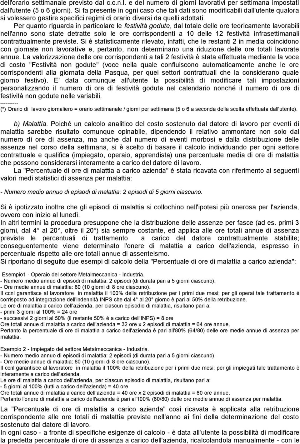 Per quanto riguarda in particolare le festività godute, dal totale delle ore teoricamente lavorabili nell'anno sono state detratte solo le ore corrispondenti a 10 delle 12 festività infrasettimanali