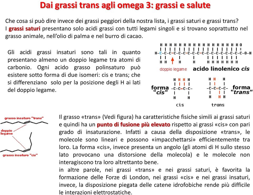 Gli acidi grassi insaturi sono tali in quanto presentano almeno un doppio legame tra atomi di carbonio.