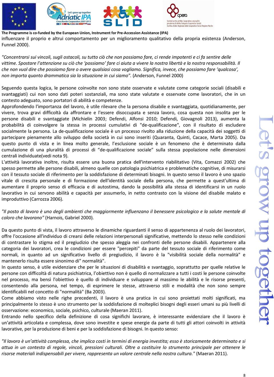 Spostare l attenzione su ciò che possiamo fare ci aiuta a vivere la nostra libertà e la nostra responsabilità. Il che non vuol dire che possiamo fare o avere qualsiasi cosa vogliamo.