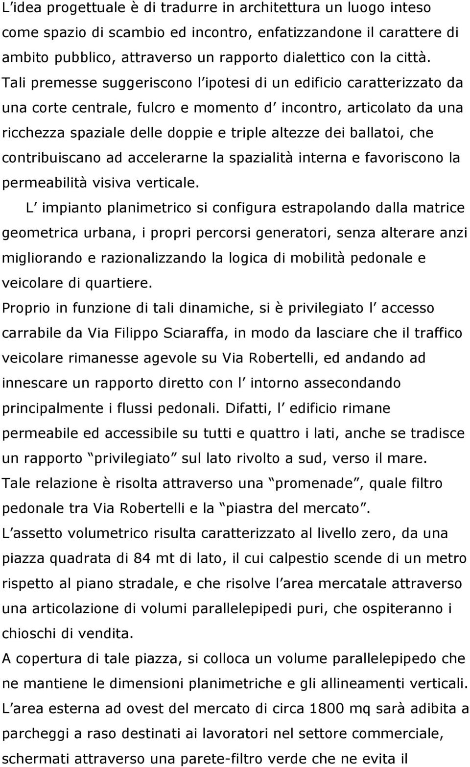 che contribuiscano ad accelerarne la spazialità interna e favoriscono la permeabilità visiva verticale.