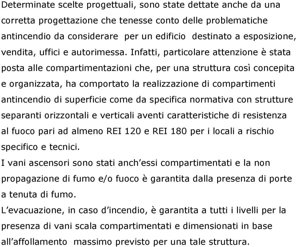 Infatti, particolare attenzione è stata posta alle compartimentazioni che, per una struttura così concepita e organizzata, ha comportato la realizzazione di compartimenti antincendio di superficie