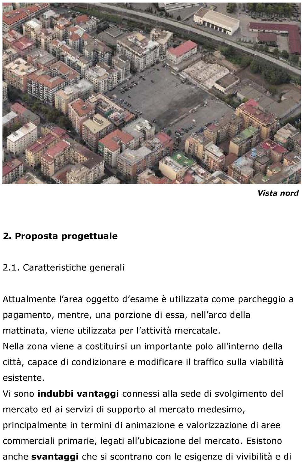 per l attività mercatale. Nella zona viene a costituirsi un importante polo all interno della città, capace di condizionare e modificare il traffico sulla viabilità esistente.