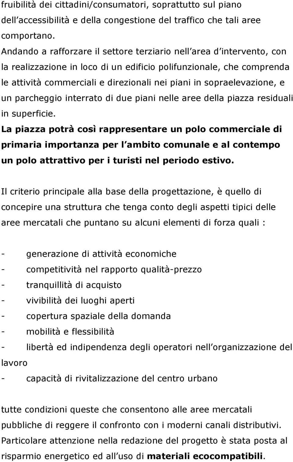 sopraelevazione, e un parcheggio interrato di due piani nelle aree della piazza residuali in superficie.