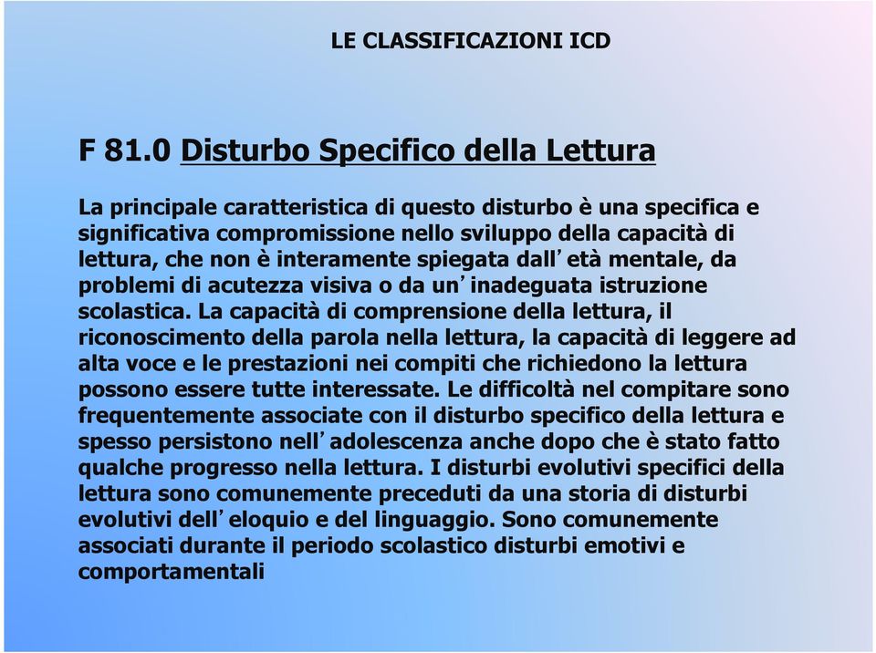 spiegata dall età mentale, da problemi di acutezza visiva o da un inadeguata istruzione scolastica.