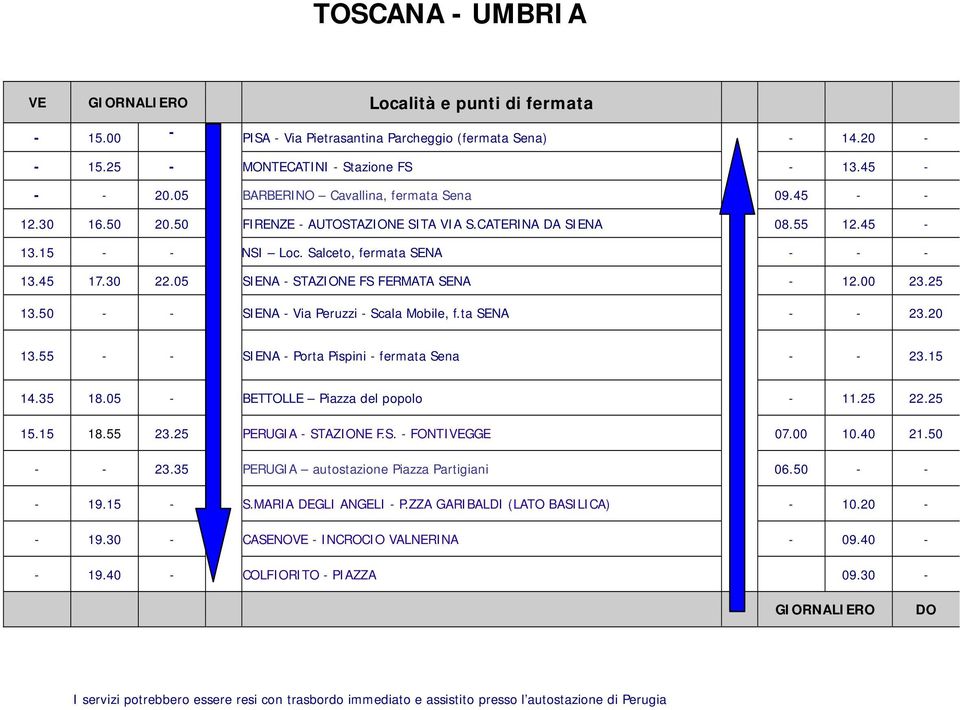 50 SIENA Via Peruzzi Scala Mobile, f.ta SENA 23.20 13.55 SIENA Porta Pispini fermata Sena 23.15 14.35 18.05 BETTOLLE Piazza del popolo 11.25 22.25 15.15 18.55 23.25 PERUGIA STAZIONE F.S. FONTIVEGGE 07.
