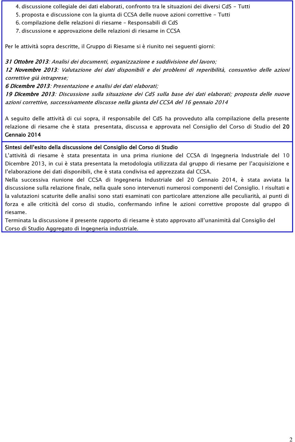 discussione e approvazione delle relazioni di riesame in CCSA Per le attività sopra descritte, il Gruppo di Riesame si è riunito nei seguenti giorni: 31 Ottobre 2013: Analisi dei documenti,