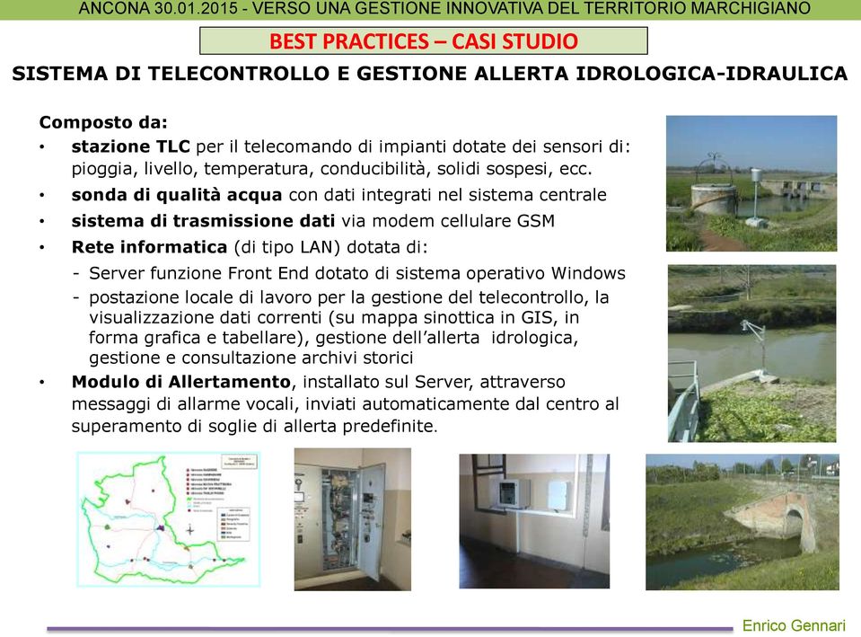 sonda di qualità acqua con dati integrati nel sistema centrale sistema di trasmissione dati via modem cellulare GSM Rete informatica (di tipo LAN) dotata di: - Server funzione Front End dotato di